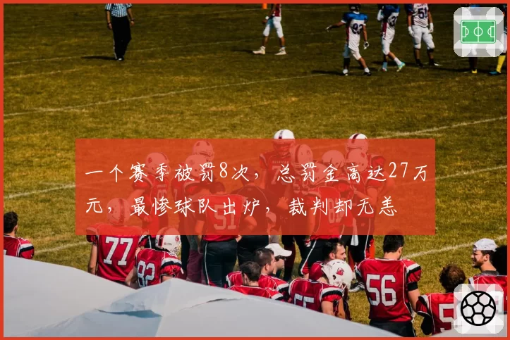 一个赛季被罚8次，总罚金高达27万元，最惨球队出炉，裁判却无恙